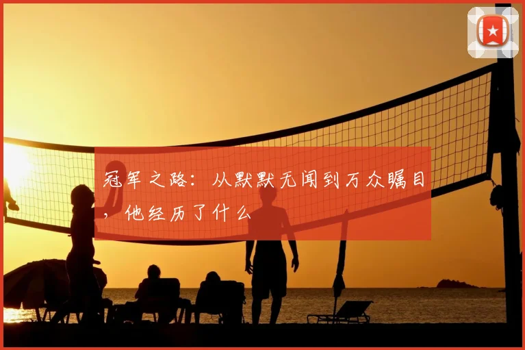 冠军之路：从默默无闻到万众瞩目，他经历了什么