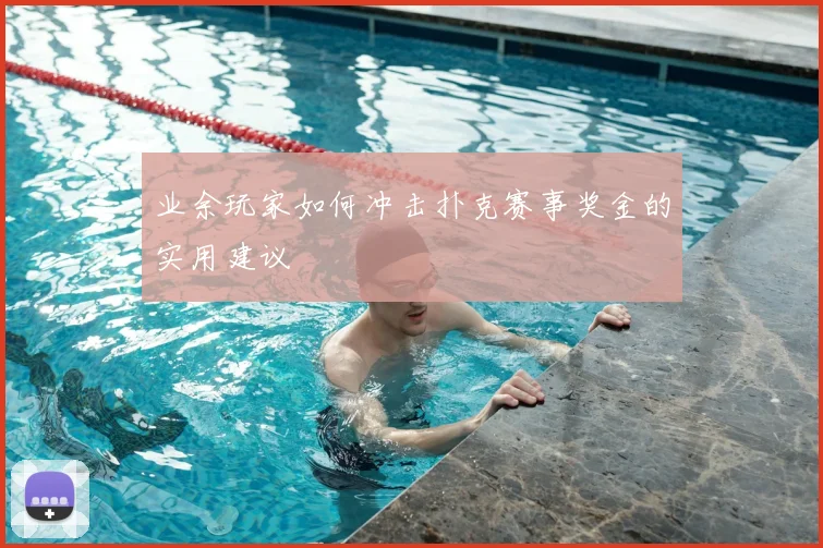业余玩家如何冲击扑克赛事奖金的实用建议