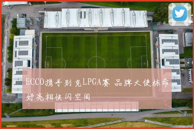 ECCO携手别克LPGA赛 品牌大使林希妤亮相快闪空间