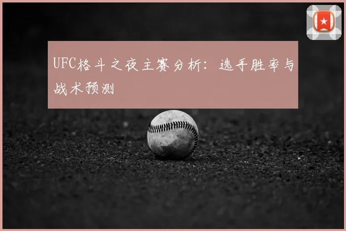 UFC格斗之夜主赛分析：选手胜率与战术预测