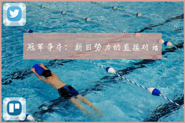 冠军争夺：新旧势力的直接对话