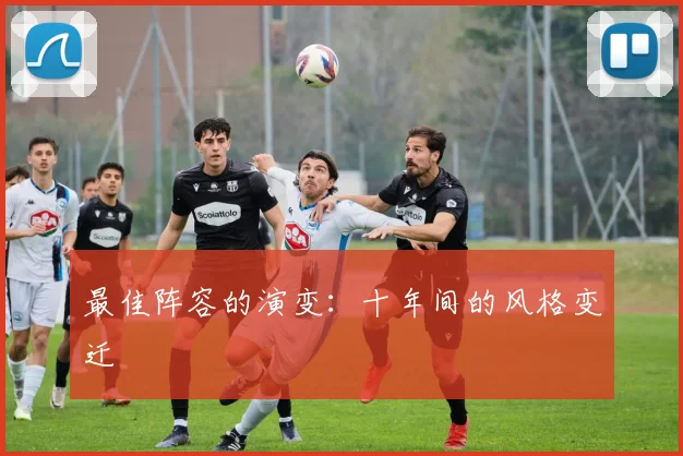 最佳阵容的演变：十年间的风格变迁