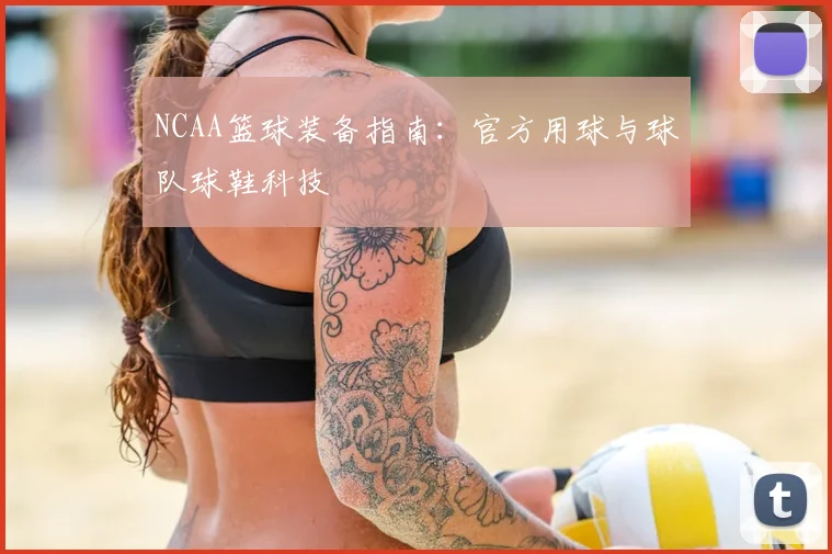 NCAA篮球装备指南：官方用球与球队球鞋科技